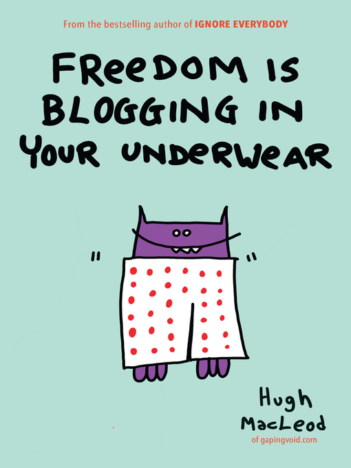 Title details for Freedom Is Blogging in Your Underwear by Hugh MacLeod - Available